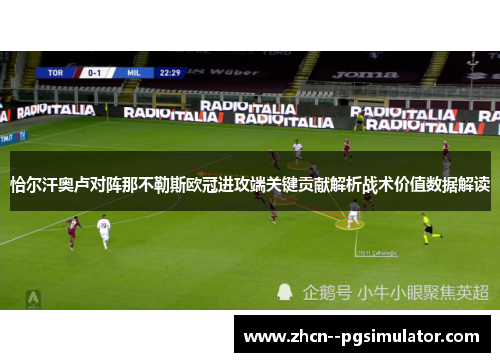 恰尔汗奥卢对阵那不勒斯欧冠进攻端关键贡献解析战术价值数据解读