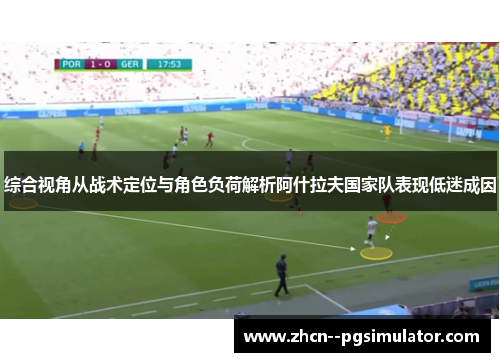 综合视角从战术定位与角色负荷解析阿什拉夫国家队表现低迷成因